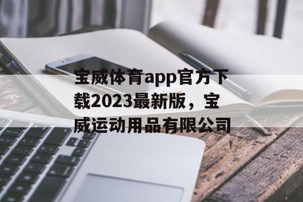 宝威体育app官方下载2023最新版，宝威运动用品有限公司