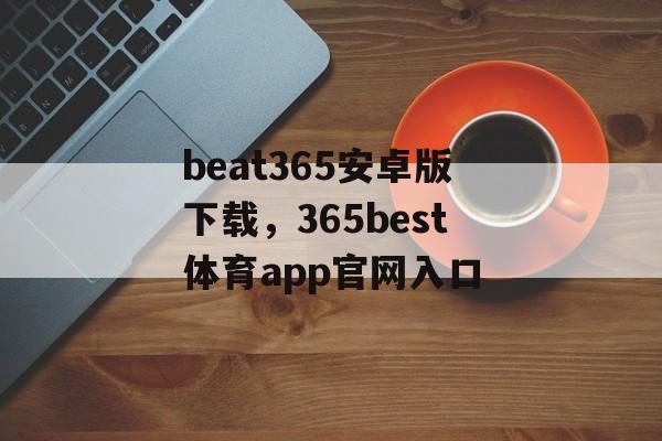 beat365安卓版下载，365best体育app官网入口